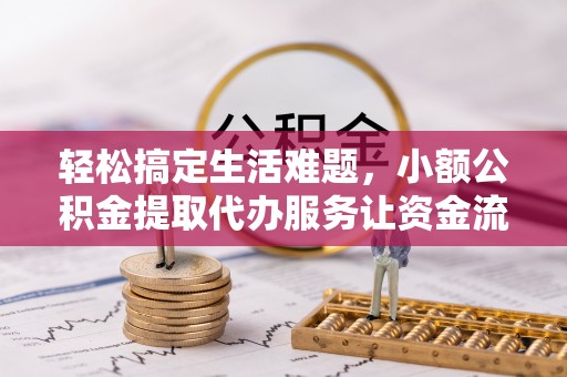 襄州轻松搞定生活难题，小额公积金提取代办服务让资金流转更便捷