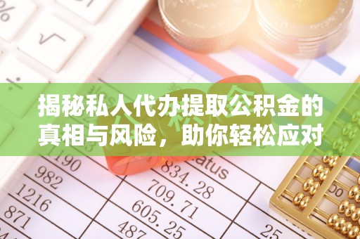 襄州揭秘私人代办提取公积金的真相与风险，助你轻松应对资金难题