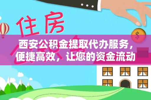 襄州西安公积金提取代办服务，便捷高效，让您的资金流动无忧
