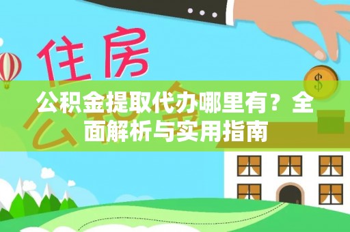 襄州公积金提取代办哪里有？全面解析与实用指南