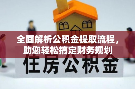 襄州全面解析公积金提取流程，助您轻松搞定财务规划