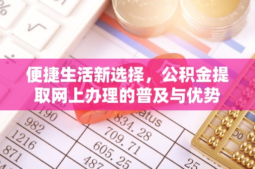 襄州便捷生活新选择，公积金提取网上办理的普及与优势
