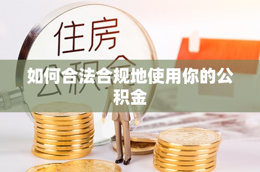 襄州如何合法合规地使用你的公积金